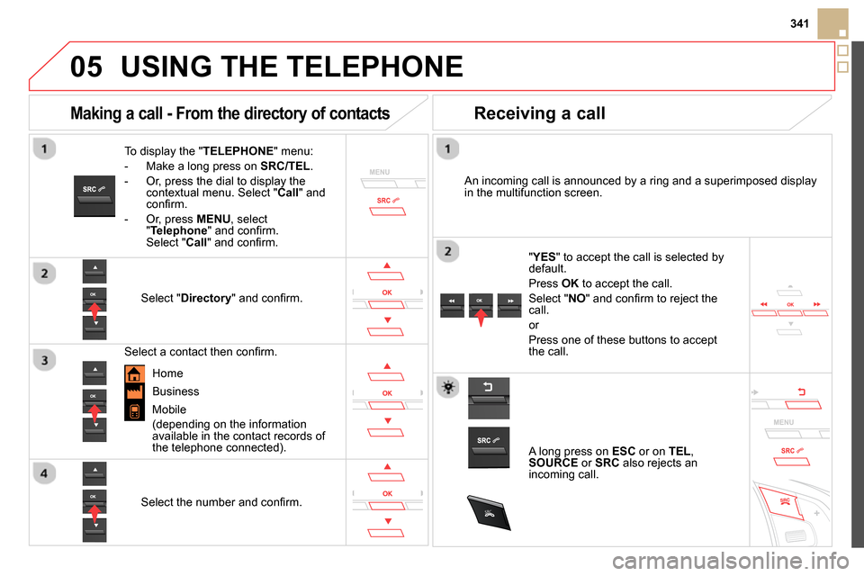 Citroen DS5 RHD 2014 1.G Owners Manual
05
SRC
341
USING THE TELEPHONE
To display the " TELEPHONE
" menu:
- Make a long press on SRC/TEL
.
- Or, press the dial to display the
contextual menu. Select " Call
" Citroen DS5 RHD 2014 1.G Owners Manual
05
SRC
341
USING THE TELEPHONE
To display the " TELEPHONE
" menu:
- Make a long press on SRC/TEL
.
- Or, press the dial to display the
contextual menu. Select " Call
"