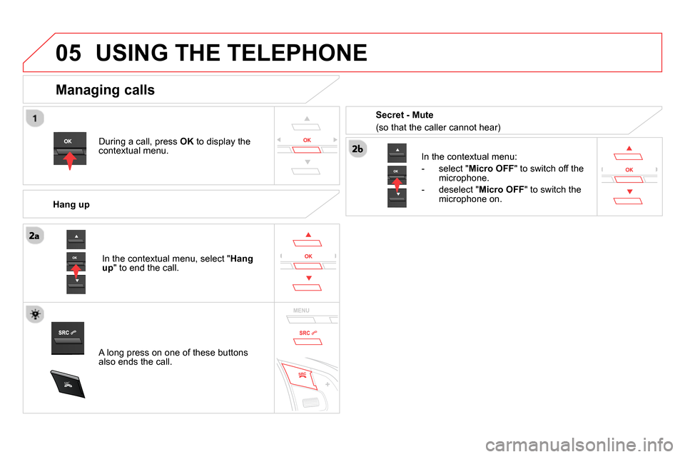 Citroen DS5 RHD 2014 1.G Owners Manual
05
SRC
USING THE TELEPHONE
During a call, press OK
to display the
contextual menu.
Hang up
In the contextual menu:
- select " Micro OFF
" to switch off the
microphone. Citroen DS5 RHD 2014 1.G Owners Manual
05
SRC
USING THE TELEPHONE
During a call, press OK
to display the
contextual menu.
Hang up
In the contextual menu:
- select " Micro OFF
" to switch off the
microphone.