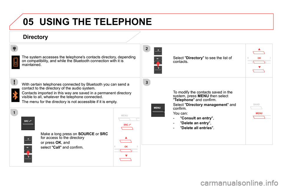 Citroen DS5 RHD 2014 1.G Owners Manual  
   
 
 
05  USING THE TELEPHONE 
 
 
Directory 
 
 
 
The system accesses the telephones contacts directory, depending 
on compatibility, and while the Bluetooth connection with it is 
maintained. 
