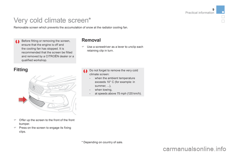 Citroen DS5 RHD 2014 1.G Workshop Manual 9Practical information
DS5_ Additif_en_Chap08_info-pratiques_ed03-2015
  Removable screen which prevents the accumulation of snow at the radiator cooling fan.  
       Very  cold  climate  screen *   