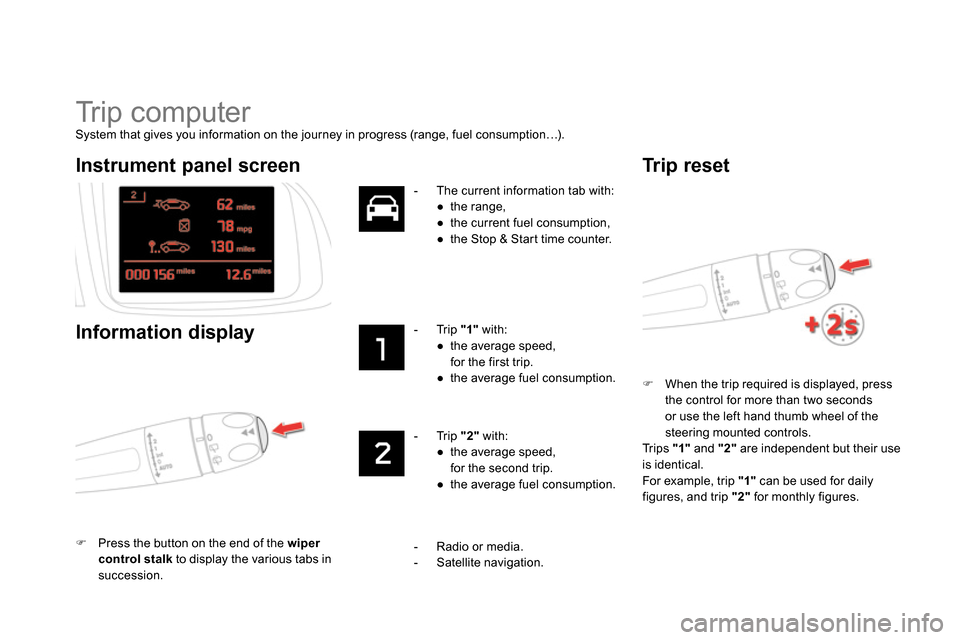 Citroen DS5 RHD 2014 1.G Owners Manual   Tr i p  c o m p u t e r  
 
 
System that gives you information on the journey in progress (range, fuel consumption…).  
   
 
 
 
  When the trip required is displayed, press 
the control for 