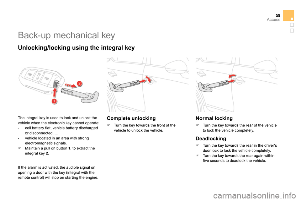 Citroen DS5 RHD 2014 1.G Owners Manual 59Access
   
 
 
 
 
Back-up mechanical key 
 
 
Unlocking/locking using the integral key 
 
The integral key is used to lock and unlock the 
vehicle when the electronic key cannot operate: 
   
 
-  