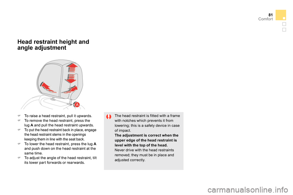 Citroen DS5 RHD 2014 1.G Manual Online 81Comfort
   
The head restraint is fitted with a frame 
with notches which prevents it from 
lowering; this is a safety device in case 
of impact. 
   
The adjustment is correct when the 
upper edge 