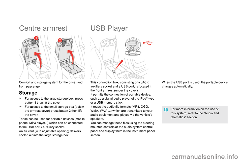 Citroen DS5 RHD 2014 1.G User Guide
USB Player
This connection box, consisting of a JACK
auxiliary socket and a USB port, is located in
the front armrest (under the cover).
It permits the connection of Citroen DS5 RHD 2014 1.G User Guide
USB Player
This connection box, consisting of a JACK
auxiliary socket and a USB port, is located in
the front armrest (under the cover).
It permits the connection of