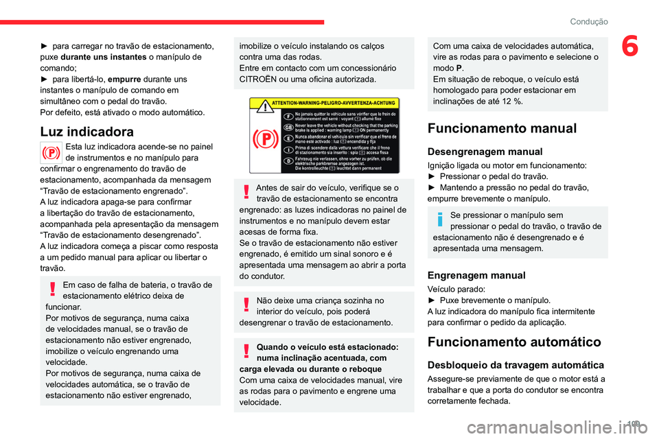 CITROEN C5 AIRCROSS 2022 Manual do condutor (in Portuguese) 109
Condução
6► para carregar no travão de estacionamento,
puxe durante uns instantes o manípulo de
comando;
►
para libertá-lo, empurre
durante uns
instantes o manípulo de comando e CITROEN C5 AIRCROSS 2022 Manual do condutor (in Portuguese) 109
Condução
6► para carregar no travão de estacionamento,
puxe durante uns instantes o manípulo de
comando;
►
para libertá-lo, empurre
durante uns
instantes o manípulo de comando e