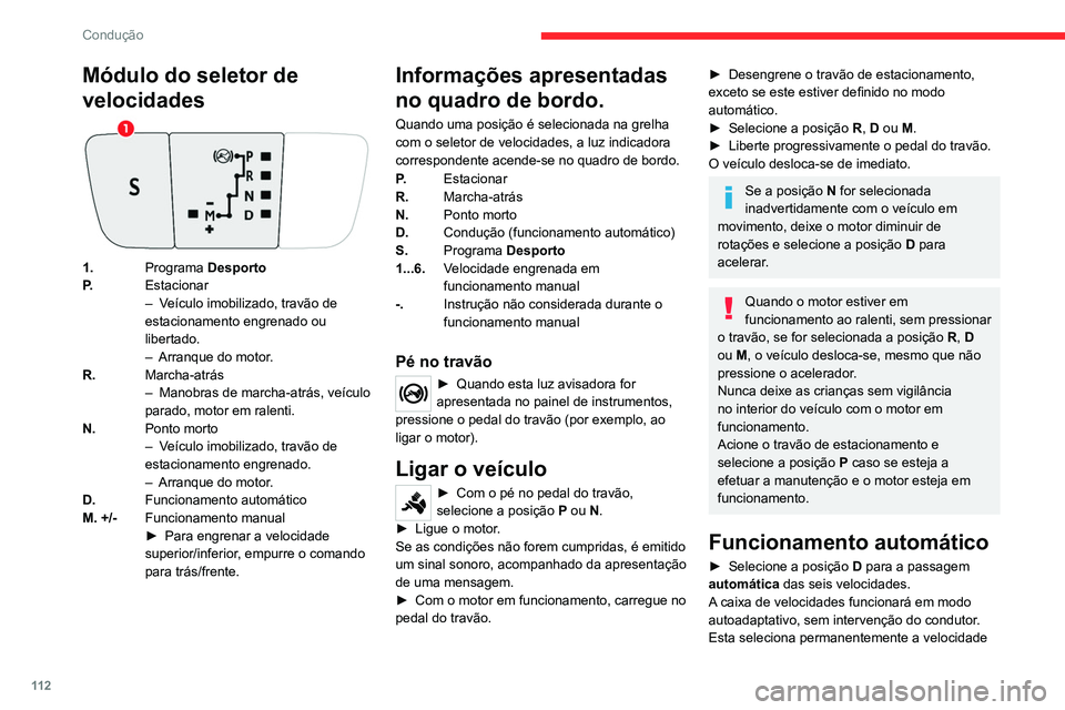 CITROEN C5 AIRCROSS 2022  Manual do condutor (in Portuguese) 11 2
Condução
que melhor se adapta ao estilo de condução, ao 
perfil da estrada e à carga do veículo.
Para uma aceleração máxima sem tocar no 
seletor, pressione a fundo o pedal do acelerador