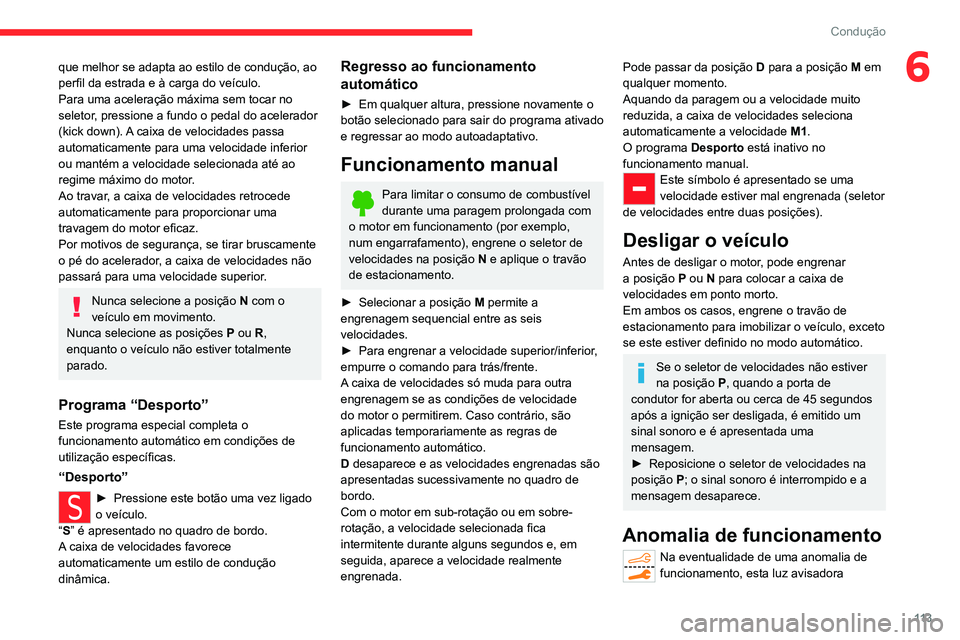 CITROEN C5 AIRCROSS 2022  Manual do condutor (in Portuguese) 11 3
Condução
6que melhor se adapta ao estilo de condução, ao 
perfil da estrada e à carga do veículo.
Para uma aceleração máxima sem tocar no 
seletor, pressione a fundo o pedal do acelerado