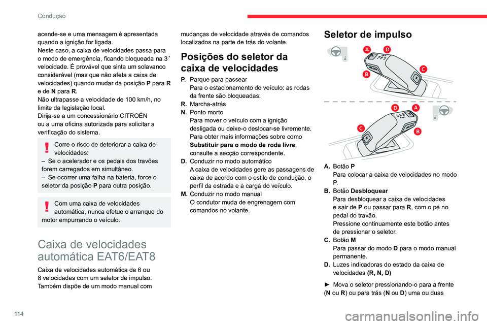 CITROEN C5 AIRCROSS 2022  Manual do condutor (in Portuguese) 11 4
Condução
vezes, ultrapassando o ponto de resistência se 
necessário.
Depois de libertar o seletor de impulso, este 
regressa à posição inicial.
Por exemplo, para mudar de P para R, enquant