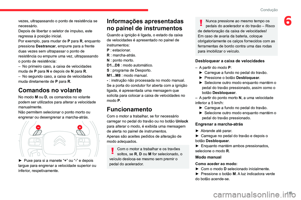 CITROEN C5 AIRCROSS 2022  Manual do condutor (in Portuguese) 11 5
Condução
6vezes, ultrapassando o ponto de resistência se 
necessário.
Depois de libertar o seletor de impulso, este 
regressa à posição inicial.
Por exemplo, para mudar de 
P
  para R, enq