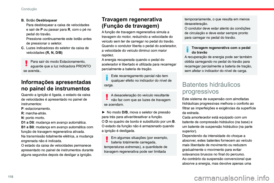 CITROEN C5 AIRCROSS 2022  Manual do condutor (in Portuguese) 11 8
Condução
parte, esta suspensão ativa absorve e dissipa 
esta energia, sem produzir qualquer suspensão.
Modos de condução
O número e o tipo de modos de condução 
disponíveis dependem do 