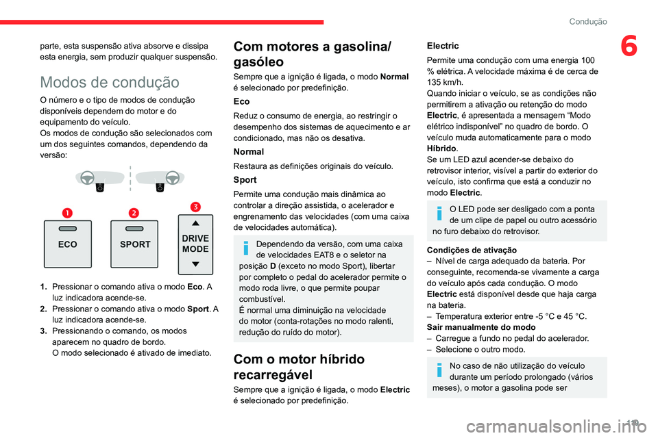 CITROEN C5 AIRCROSS 2022  Manual do condutor (in Portuguese) 11 9
Condução
6parte, esta suspensão ativa absorve e dissipa 
esta energia, sem produzir qualquer suspensão.
Modos de condução
O número e o tipo de modos de condução 
disponíveis dependem do