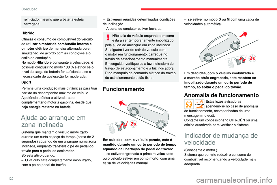 CITROEN C5 AIRCROSS 2022  Manual do condutor (in Portuguese) 120
Condução
Funcionamento
Consoante a situação de condução e o 
equipamento do veículo, o sistema pode 
recomendar que salte uma ou mais velocidades.
As recomendações de mudança de velocida