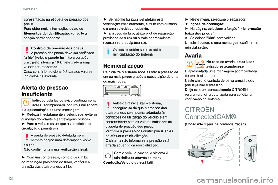 CITROEN C5 AIRCROSS 2022  Manual do condutor (in Portuguese) 124
Condução
Esta câmara, instalada na parte superior do 
para-brisas com ligação sem fios, permite:
– Tirar fotografias e gravar vídeos e partilhá-los.
–  Enviar as coordenadas de GPS do v