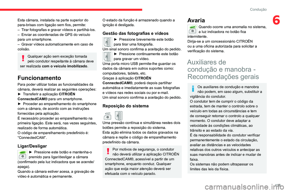 CITROEN C5 AIRCROSS 2022  Manual do condutor (in Portuguese) 125
Condução
6Esta câmara, instalada na parte superior do 
para-brisas com ligação sem fios, permite:
– 
T
 irar fotografias e gravar vídeos e partilhá-los.
–
 
Enviar as coordenadas de GPS