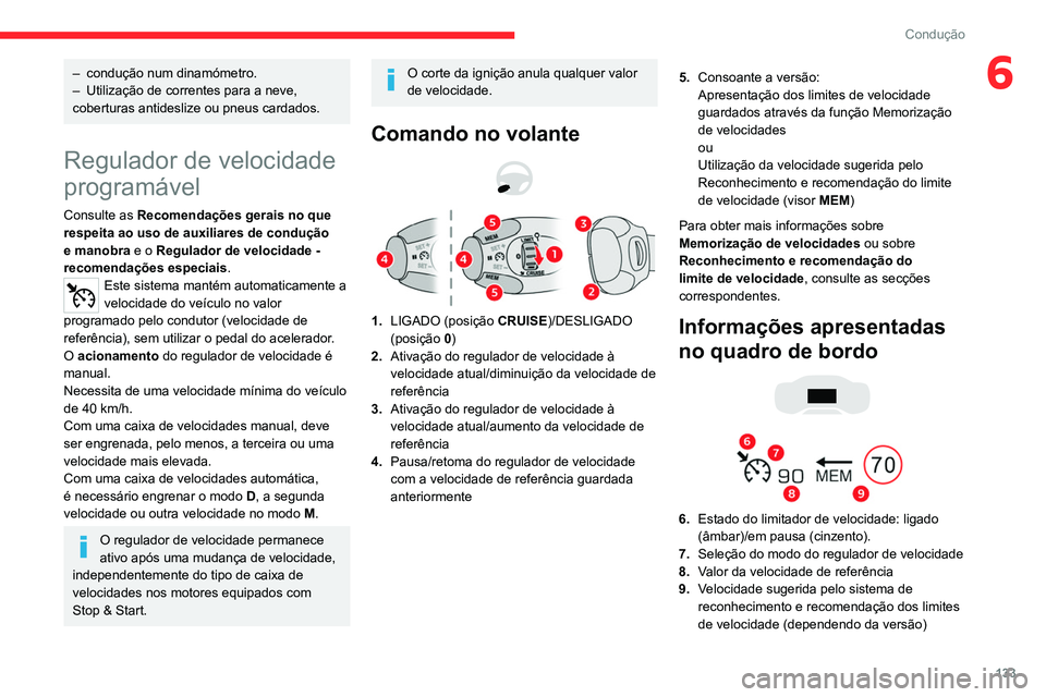 CITROEN C5 AIRCROSS 2022  Manual do condutor (in Portuguese) 133
Condução
6– condução num dinamómetro.
–  Utilização de correntes para a neve, 
coberturas antideslize ou pneus cardados.
Regulador de velocidade 
programável
Consulte as  Recomendaçõ