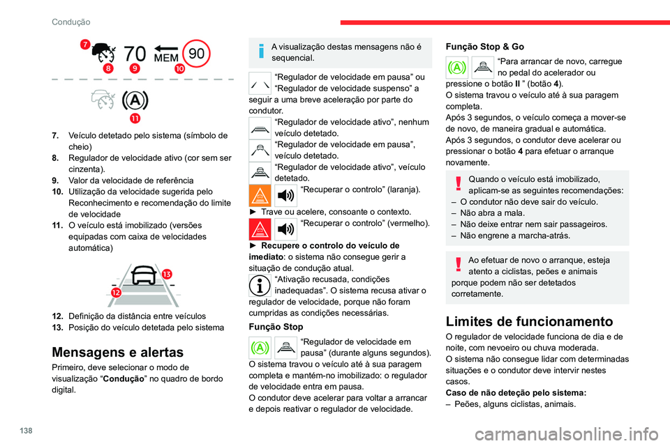 CITROEN C5 AIRCROSS 2022  Manual do condutor (in Portuguese) 138
Condução
 
7.Veículo detetado pelo sistema (símbolo de 
cheio)
8. Regulador de velocidade ativo (cor sem ser 
cinzenta).
9. Valor da velocidade de referência
10. Utilização da velocidade su