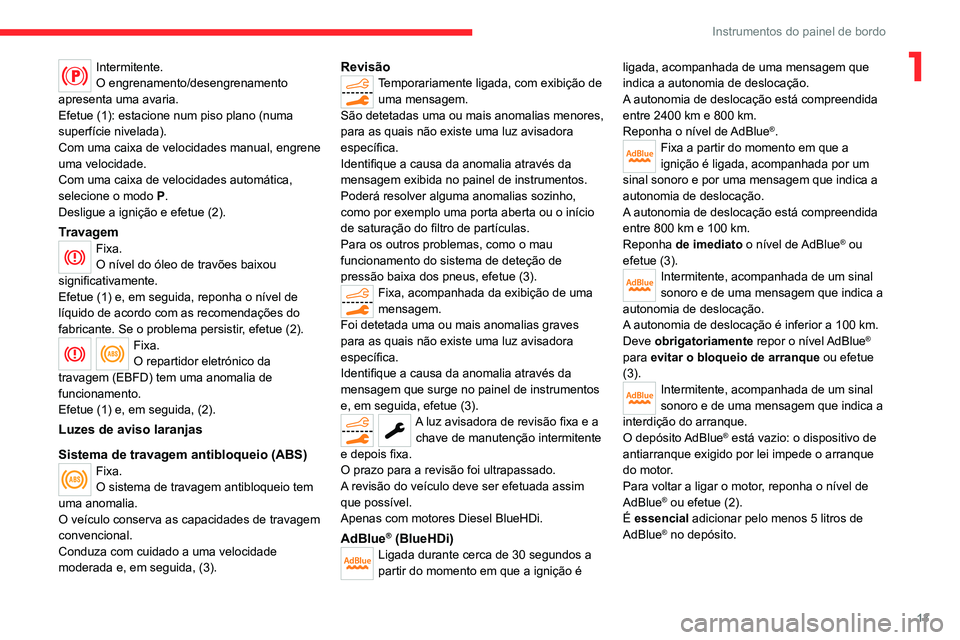 CITROEN C5 AIRCROSS 2022 Manual do condutor (in Portuguese) 13
Instrumentos do painel de bordo
1Intermitente.
O engrenamento/desengrenamento
apresenta uma avaria.
Efetue (1): estacione num piso plano (numa
superfície nivelada).
Com uma caixa de velocidades CITROEN C5 AIRCROSS 2022 Manual do condutor (in Portuguese) 13
Instrumentos do painel de bordo
1Intermitente.
O engrenamento/desengrenamento
apresenta uma avaria.
Efetue (1): estacione num piso plano (numa
superfície nivelada).
Com uma caixa de velocidades