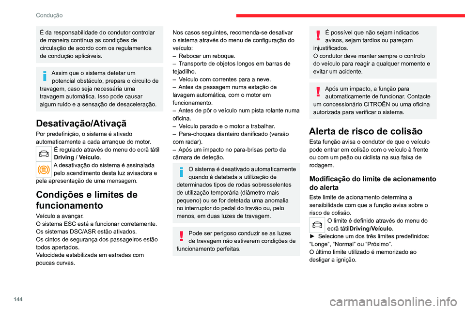 CITROEN C5 AIRCROSS 2022  Manual do condutor (in Portuguese) 144
Condução
Funcionamento
Em função do risco de colisão detetado 
pelo sistema e do limite de acionamento do 
alerta selecionado pelo condutor, podem ser 
acionados vários níveis de alerta que