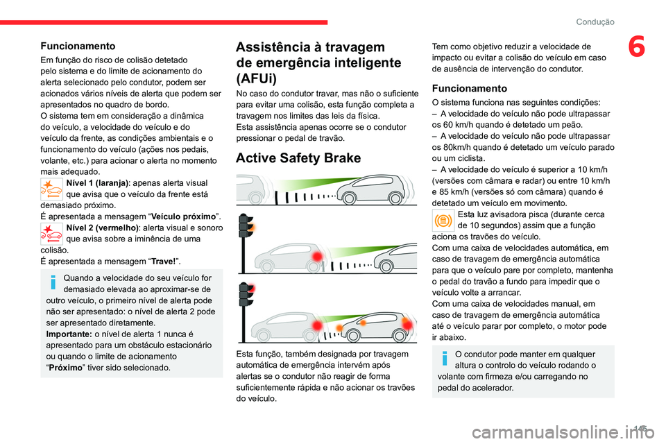 CITROEN C5 AIRCROSS 2022  Manual do condutor (in Portuguese) 145
Condução
6Funcionamento
Em função do risco de colisão detetado 
pelo sistema e do limite de acionamento do 
alerta selecionado pelo condutor, podem ser 
acionados vários níveis de alerta qu