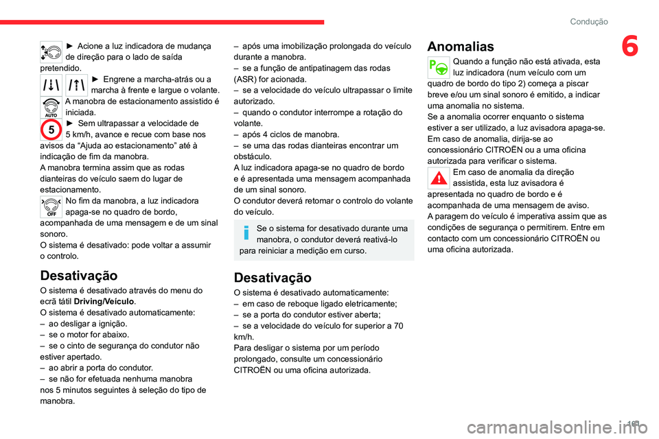CITROEN C5 AIRCROSS 2022  Manual do condutor (in Portuguese) 161
Condução
6► Acione a luz indicadora de mudança 
de direção para o lado de saída 
pretendido.
► Engrene a marcha-atrás ou a 
marcha à frente e largue o volante.
A manobra de estacioname CITROEN C5 AIRCROSS 2022  Manual do condutor (in Portuguese) 161
Condução
6► Acione a luz indicadora de mudança 
de direção para o lado de saída 
pretendido.
► Engrene a marcha-atrás ou a 
marcha à frente e largue o volante.
A manobra de estacioname
