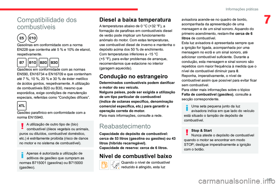 CITROEN C5 AIRCROSS 2022  Manual do condutor (in Portuguese)  
 
163
Informações práticas
7Compatibilidade dos 
combustíveis
  
Gasolinas em conformidade com a norma 
EN228 que contenha até 5 % e 10% de etanol, 
respetivamente.
  
Gasóleos em conformidade CITROEN C5 AIRCROSS 2022  Manual do condutor (in Portuguese)  
 
163
Informações práticas
7Compatibilidade dos 
combustíveis
  
Gasolinas em conformidade com a norma 
EN228 que contenha até 5 % e 10% de etanol, 
respetivamente.
  
Gasóleos em conformidade