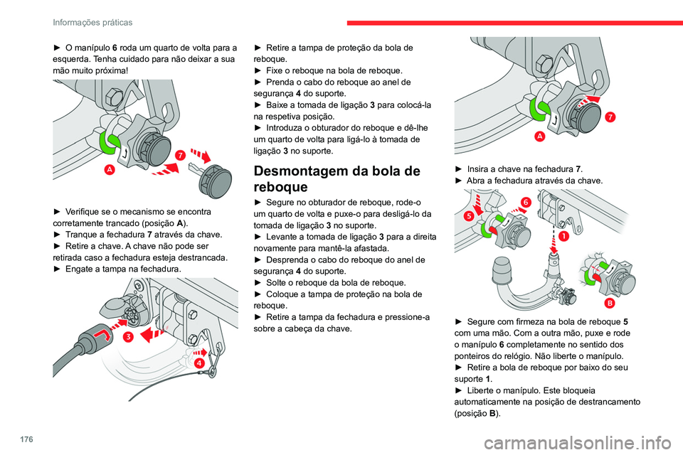 CITROEN C5 AIRCROSS 2022  Manual do condutor (in Portuguese) 176
Informações práticas
► O manípulo 6 roda um quarto de volta para a 
esquerda. Tenha cuidado para não deixar a sua 
mão muito próxima!
 
 
► Verifique se o mecanismo se encontra 
correta