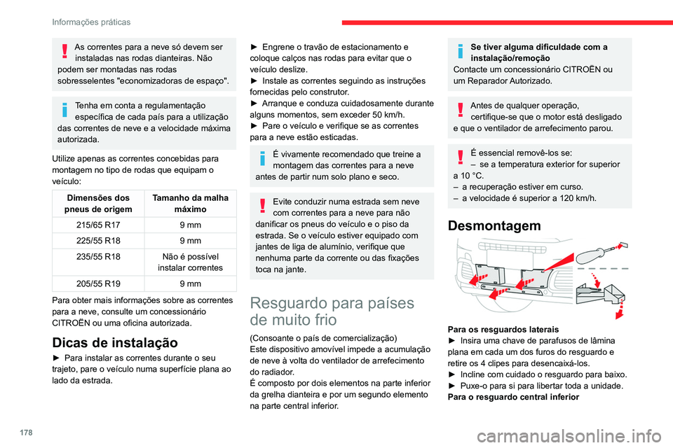 CITROEN C5 AIRCROSS 2022  Manual do condutor (in Portuguese) 178
Informações práticas
As correntes para a neve só devem ser instaladas nas rodas dianteiras. Não 
podem ser montadas nas rodas 
sobresselentes "economizadoras de espaço".
Tenha em con