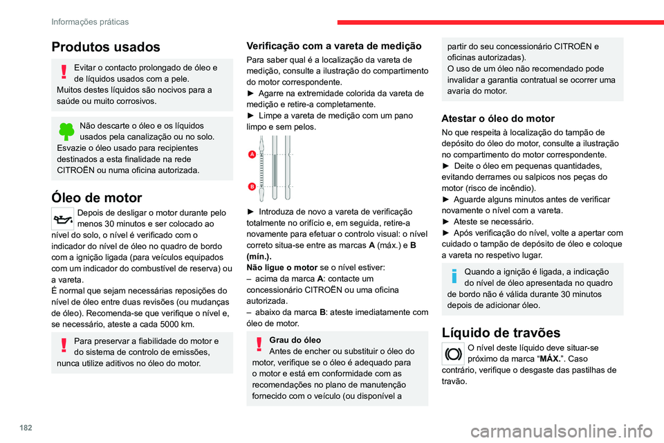 CITROEN C5 AIRCROSS 2022  Manual do condutor (in Portuguese) 182
Informações práticas
Produtos usados
Evitar o contacto prolongado de óleo e 
de líquidos usados com a pele.
Muitos destes líquidos são nocivos para a 
saúde ou muito corrosivos.
Não desca