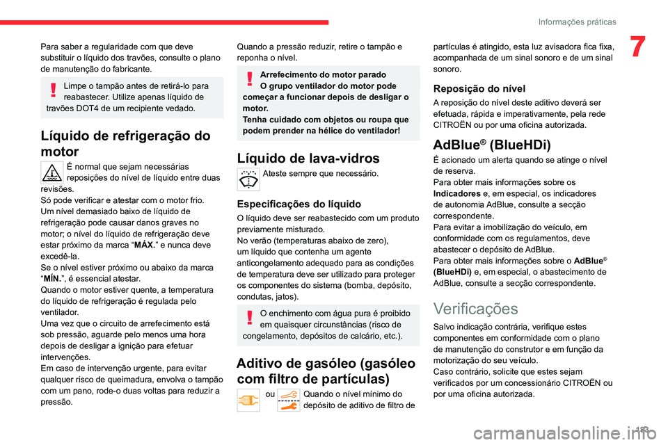 CITROEN C5 AIRCROSS 2022  Manual do condutor (in Portuguese) 183
Informações práticas
7Para saber a regularidade com que deve 
substituir o líquido dos travões, consulte o plano 
de manutenção do fabricante.
Limpe o tampão antes de retirá-lo para 
reab