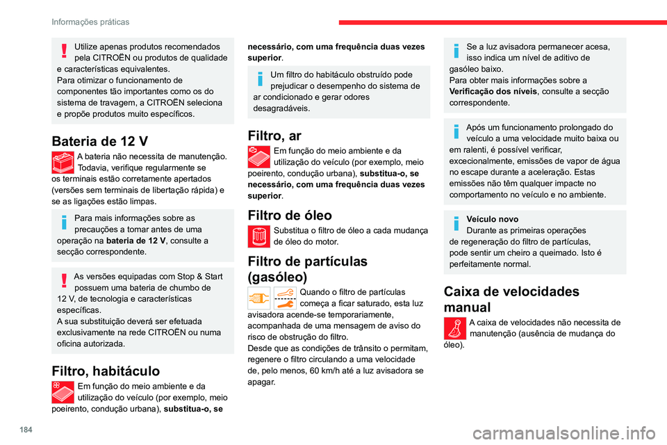 CITROEN C5 AIRCROSS 2022  Manual do condutor (in Portuguese) 184
Informações práticas
Utilize apenas produtos recomendados 
pela CITROËN ou produtos de qualidade 
e características equivalentes.
Para otimizar o funcionamento de 
componentes tão importante