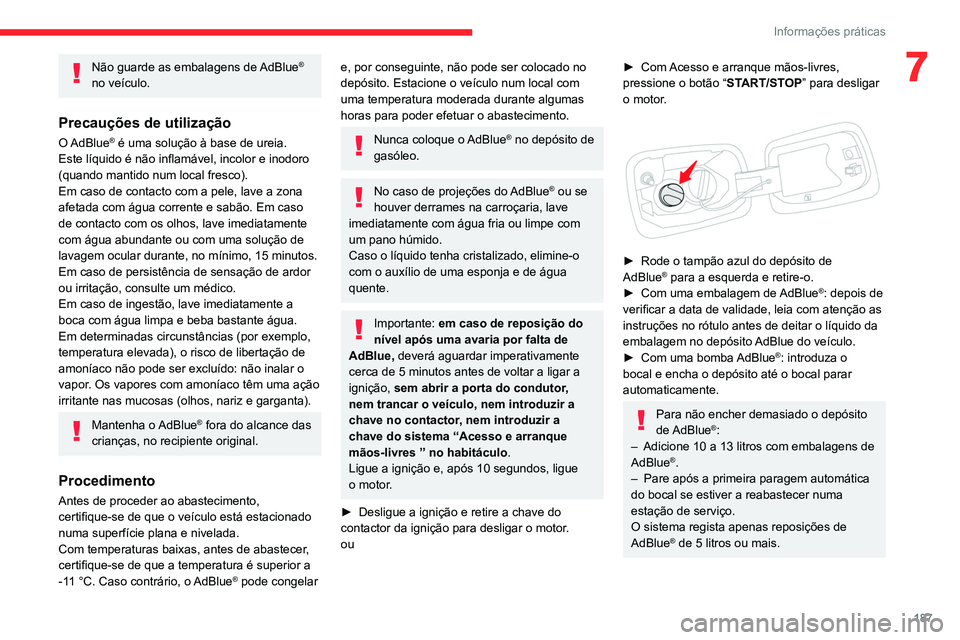 CITROEN C5 AIRCROSS 2022  Manual do condutor (in Portuguese) 187
Informações práticas
7Não guarde as embalagens de AdBlue® 
no veículo.
Precauções de utilização
O AdBlue® é uma solução à base de ureia. 
Este líquido é não inflamável, incolor 