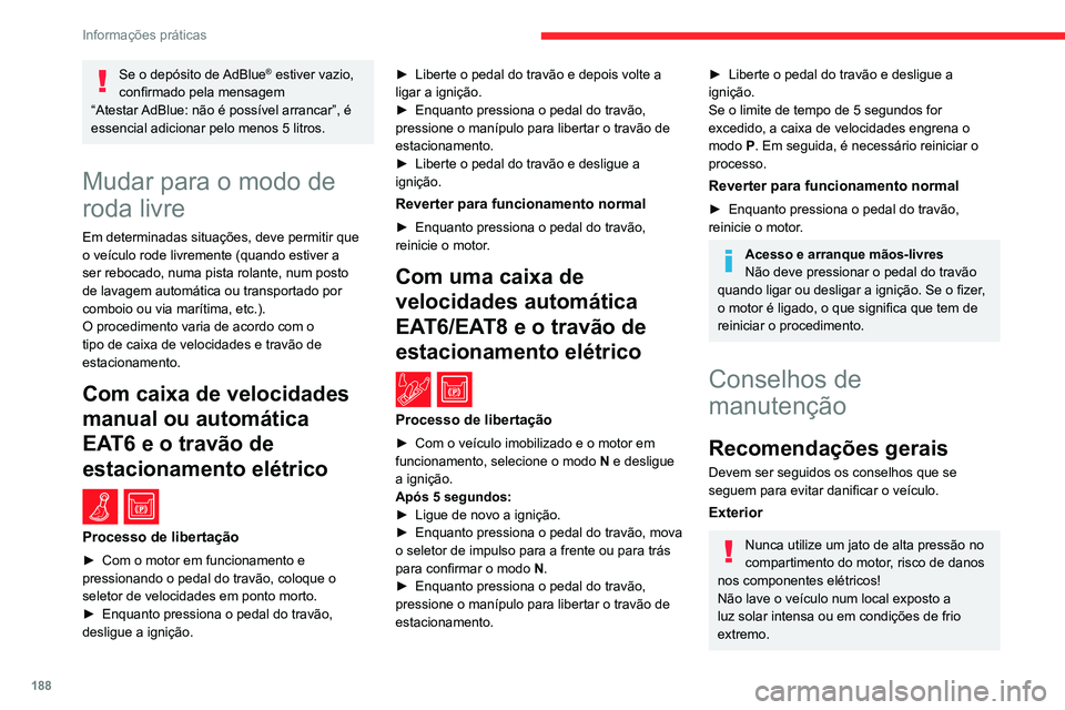 CITROEN C5 AIRCROSS 2022  Manual do condutor (in Portuguese) 188
Informações práticas
Se o depósito de AdBlue® estiver vazio, 
confirmado pela mensagem 
“Atestar
 
AdBlue: não é possível arrancar”, é 
essencial adicionar pelo menos 5 litros.
Mudar 
