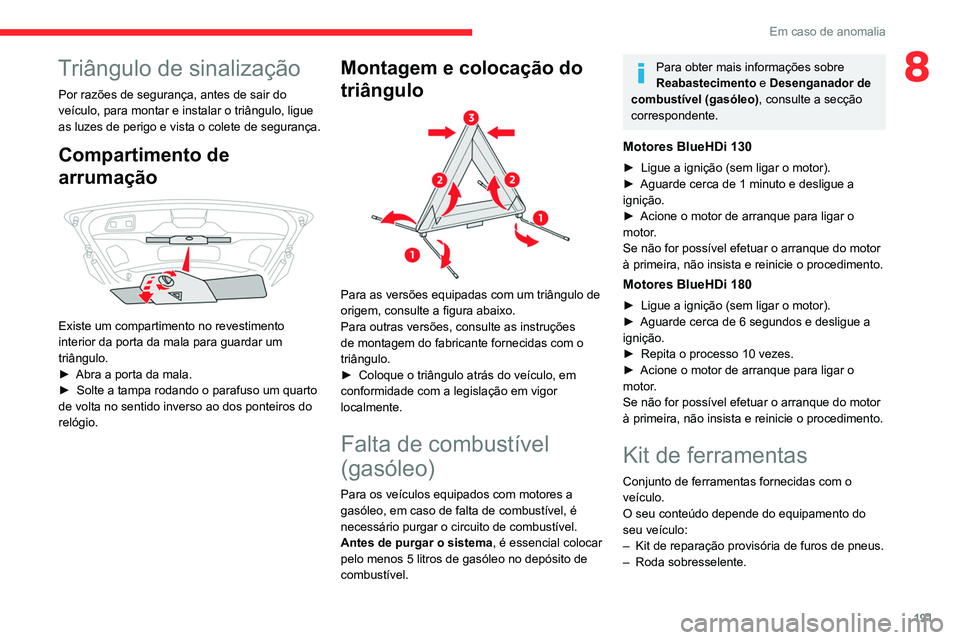 CITROEN C5 AIRCROSS 2022  Manual do condutor (in Portuguese) 191
Em caso de anomalia
8Triângulo de sinalização
Por razões de segurança, antes de sair do 
veículo, para montar e instalar o triângulo, ligue 
as luzes de perigo e vista o colete de seguranç