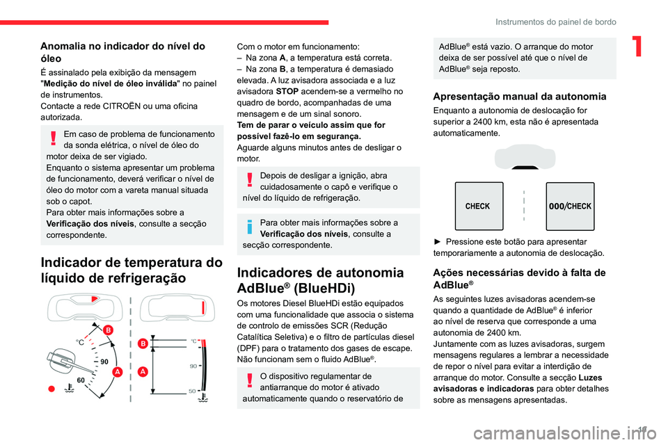 CITROEN C5 AIRCROSS 2022  Manual do condutor (in Portuguese) 19
Instrumentos do painel de bordo
1Anomalia no indicador do nível do óleo
É assinalado pela exibição da mensagem 
"Medição do nível de óleo inválida " no painel 
de instrumentos.
Co