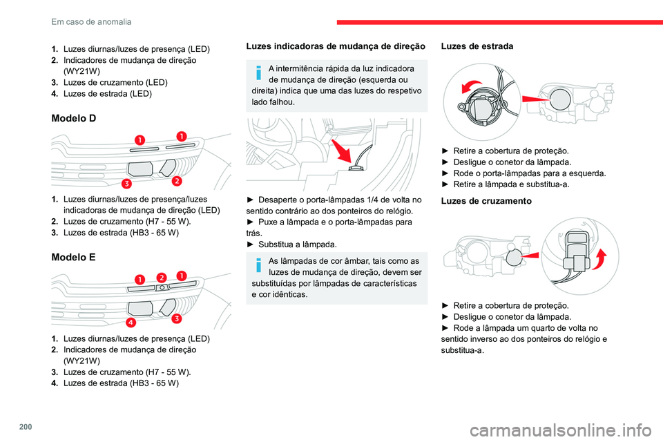 CITROEN C5 AIRCROSS 2022  Manual do condutor (in Portuguese) 200
Em caso de anomalia
1.Luzes diurnas/luzes de presença (LED)
2. Indicadores de mudança de direção 
(WY21W)
3. Luzes de cruzamento (LED)
4. Luzes de estrada (LED)
Modelo D 
 
1.Luzes diurnas/luz