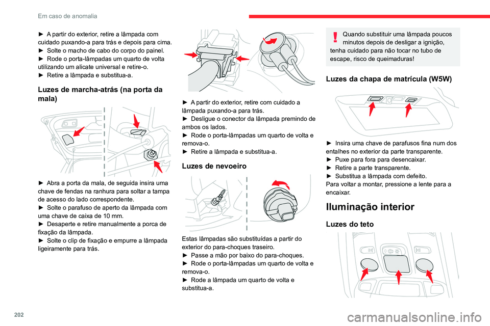 CITROEN C5 AIRCROSS 2022  Manual do condutor (in Portuguese) 202
Em caso de anomalia
► A partir do exterior, retire a lâmpada com 
cuidado puxando-a para trás e depois para cima.
► 
Solte o macho de cabo do corpo do painel.
►

 
Rode o porta-lâmpadas u