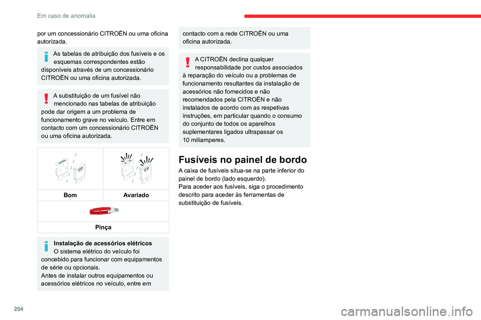 CITROEN C5 AIRCROSS 2022  Manual do condutor (in Portuguese) 204
Em caso de anomalia
por um concessionário CITROËN ou uma oficina 
autorizada.
As tabelas de atribuição dos fusíveis e os esquemas correspondentes estão 
disponíveis através de um concessio
