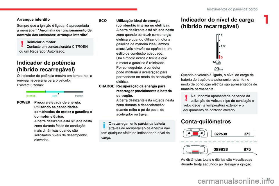 CITROEN C5 AIRCROSS 2022  Manual do condutor (in Portuguese) 21
Instrumentos do painel de bordo
1Arranque interdito
Sempre que a ignição é ligada, é apresentada 
a mensagem “Anomalia de funcionamento de 
controlo das emissões: arranque interdito ”.
Rei