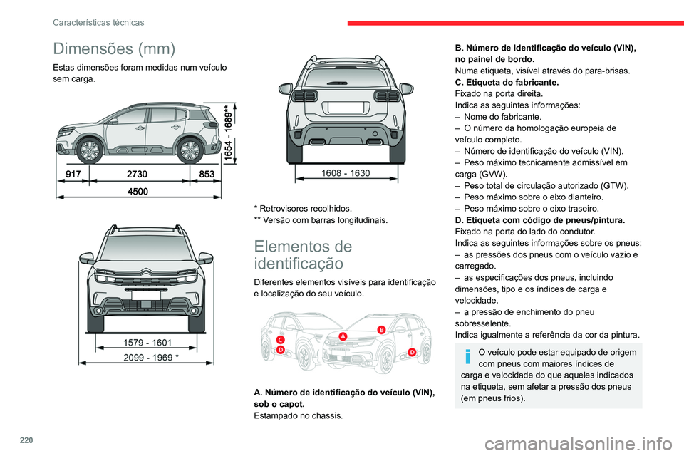 CITROEN C5 AIRCROSS 2022  Manual do condutor (in Portuguese) 220
Características técnicas
Dimensões (mm)
Estas dimensões foram medidas num veículo 
sem carga.
 
 
 
 
 
 
* Retrovisores recolhidos.
** Versão com barras longitudinais.
Elementos de 
identif