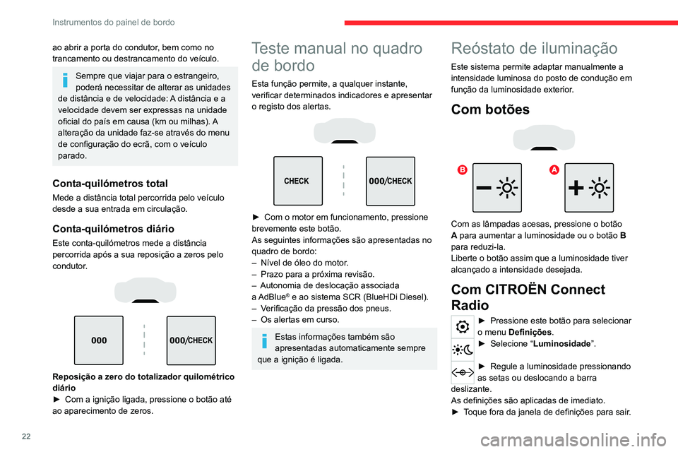 CITROEN C5 AIRCROSS 2022  Manual do condutor (in Portuguese) 22
Instrumentos do painel de bordo
Pode também desligar o ecrã:► Pressione este botão para selecionar 
o menu Definições.
►  Selecione “Dark ”. 
O ecrã apaga-se por completo.
►  Pressi