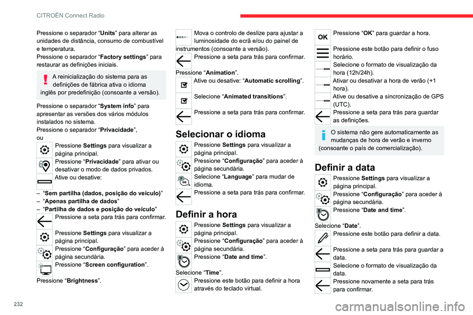 CITROEN C5 AIRCROSS 2022  Manual do condutor (in Portuguese) 232
CITROËN Connect Radio
Pressione o separador “Units” para alterar as 
unidades de distância, consumo de combustível 
e temperatura.
Pressione o separador “ Factory settings” para 
restau