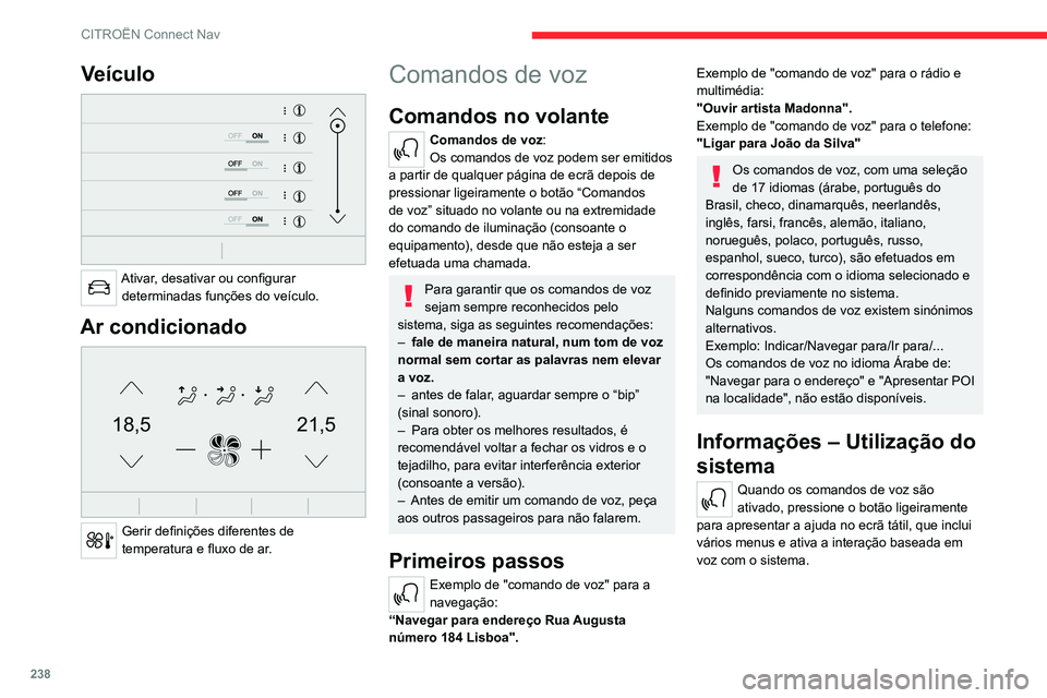CITROEN C5 AIRCROSS 2022  Manual do condutor (in Portuguese) 238
CITROËN Connect Nav
Veículo 
 
Ativar, desativar ou configurar determinadas funções do veículo.
Ar condicionado 
21,518,5
 
Gerir definições diferentes de 
temperatura e fluxo de ar.
Comand