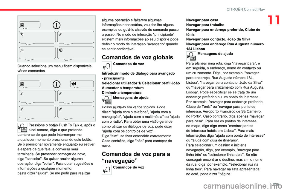 CITROEN C5 AIRCROSS 2022  Manual do condutor (in Portuguese) 239
CITROËN Connect Nav
11
 
Quando seleciona um menu ficam disponíveis 
vários comandos.
 
 
Pressione o botão  Push  T o  T alk   e, após o 
sinal sonoro, diga   o   que   pretende. 
Lembre-se
