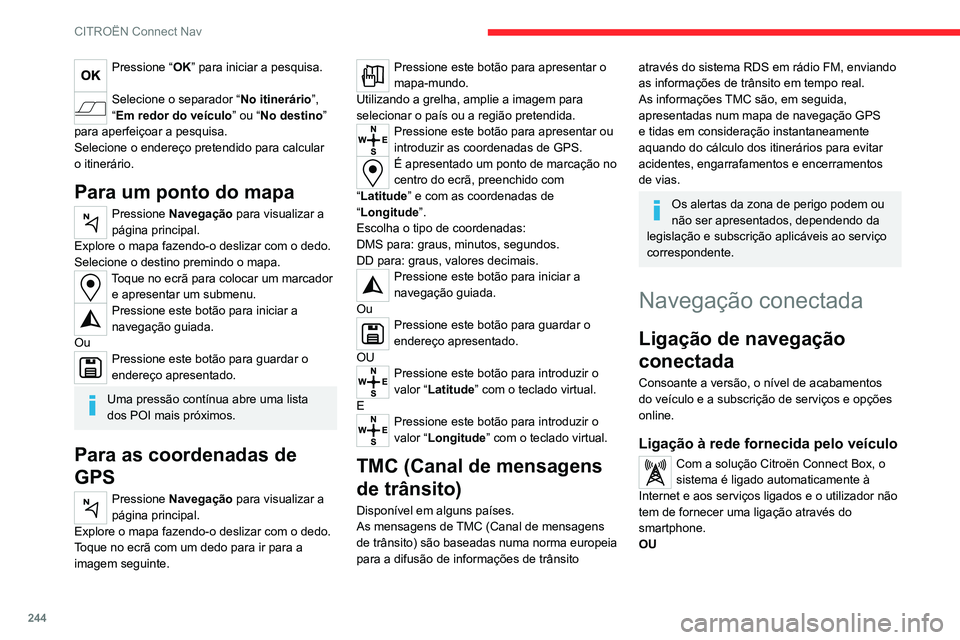 CITROEN C5 AIRCROSS 2022  Manual do condutor (in Portuguese) 244
CITROËN Connect Nav
Pressione “OK” para iniciar a pesquisa. 
Selecione o separador “No itinerário”, 
“Em redor do veículo ” ou “No destino” 
para aperfeiçoar a pesquisa.
Seleci