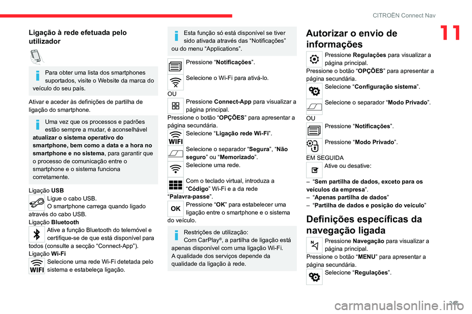 CITROEN C5 AIRCROSS 2022  Manual do condutor (in Portuguese) 245
CITROËN Connect Nav
11Ligação à rede efetuada pelo 
utilizador
  
Para obter uma lista dos smartphones 
suportados, visite o Website da marca do 
veículo do seu país.
Ativar e aceder às def