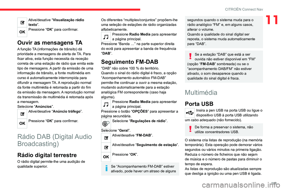 CITROEN C5 AIRCROSS 2022 Manual do condutor (in Portuguese) 251
CITROËN Connect Nav
11Ative/desative “Visualização rádio texto”.
Pressione “ OK” para confirmar.
Ouvir as mensagens TA
A função TA (informações de trânsito) dá
prioridade a men CITROEN C5 AIRCROSS 2022 Manual do condutor (in Portuguese) 251
CITROËN Connect Nav
11Ative/desative “Visualização rádio texto”.
Pressione “ OK” para confirmar.
Ouvir as mensagens TA
A função TA (informações de trânsito) dá
prioridade a men