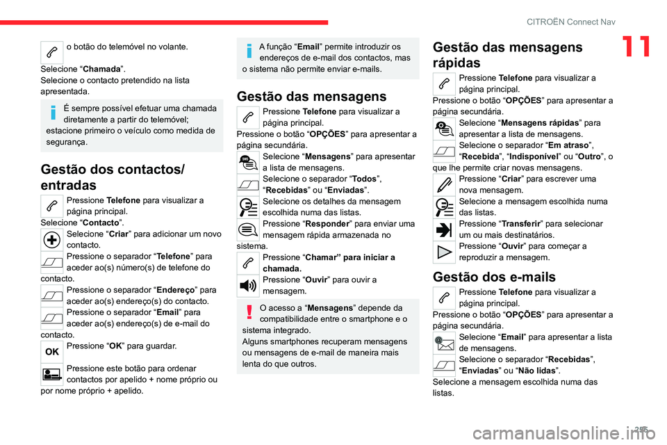 CITROEN C5 AIRCROSS 2022 Manual do condutor (in Portuguese) 255
CITROËN Connect Nav
11o botão do telemóvel no volante.
Selecione “ Chamada”.
Selecione o contacto pretendido na lista
apresentada.
É sempre possível efetuar uma chamada
diretamente a p CITROEN C5 AIRCROSS 2022 Manual do condutor (in Portuguese) 255
CITROËN Connect Nav
11o botão do telemóvel no volante.
Selecione “ Chamada”.
Selecione o contacto pretendido na lista
apresentada.
É sempre possível efetuar uma chamada
diretamente a p
