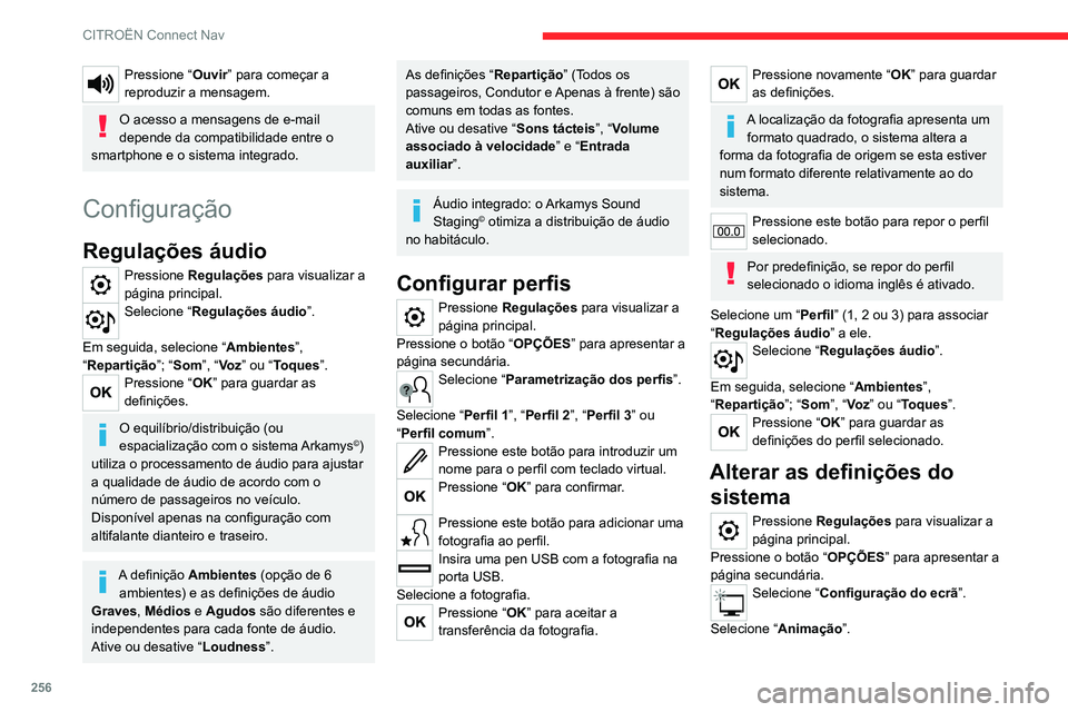 CITROEN C5 AIRCROSS 2022 Manual do condutor (in Portuguese) 256
CITROËN Connect Nav
Pressione “Ouvir” para começar a
reproduzir a mensagem.
O acesso a mensagens de e-mail
depende da compatibilidade entre o
smartphone e o sistema integrado.
Configuraç CITROEN C5 AIRCROSS 2022 Manual do condutor (in Portuguese) 256
CITROËN Connect Nav
Pressione “Ouvir” para começar a
reproduzir a mensagem.
O acesso a mensagens de e-mail
depende da compatibilidade entre o
smartphone e o sistema integrado.
Configuraç