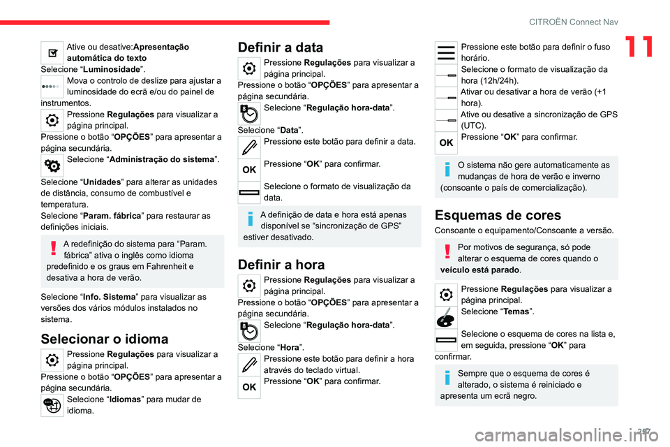 CITROEN C5 AIRCROSS 2022  Manual do condutor (in Portuguese) 257
CITROËN Connect Nav
11Ative ou desative:Apresentação automática do texto
Selecione “ Luminosidade ”.
Mova o controlo de deslize para ajustar a 
luminosidade do ecrã e/ou do painel de 
ins