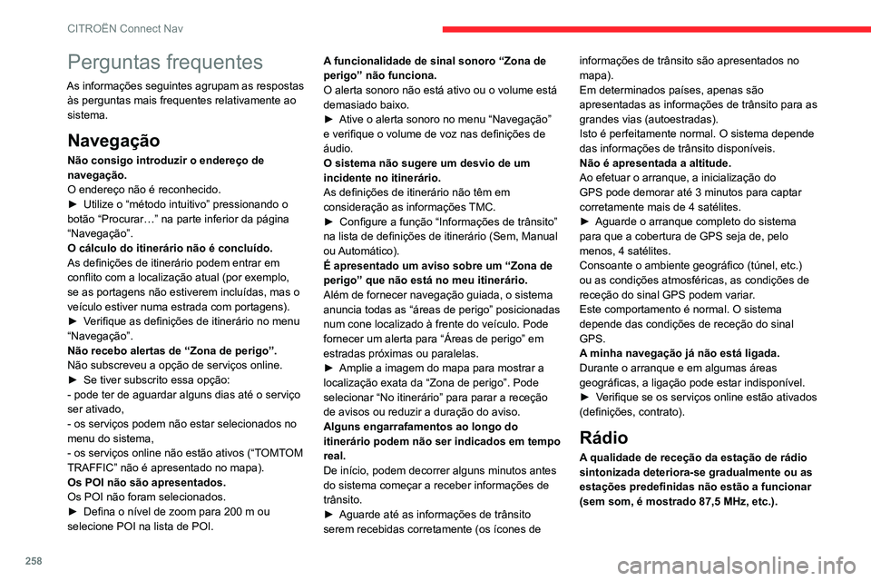 CITROEN C5 AIRCROSS 2022 Manual do condutor (in Portuguese) 258
CITROËN Connect Nav
Perguntas frequentes
As informações seguintes agrupam as respostas às perguntas mais frequentes relativamente ao
sistema.
Navegação
Não consigo introduzir o endereço d CITROEN C5 AIRCROSS 2022 Manual do condutor (in Portuguese) 258
CITROËN Connect Nav
Perguntas frequentes
As informações seguintes agrupam as respostas às perguntas mais frequentes relativamente ao
sistema.
Navegação
Não consigo introduzir o endereço d
